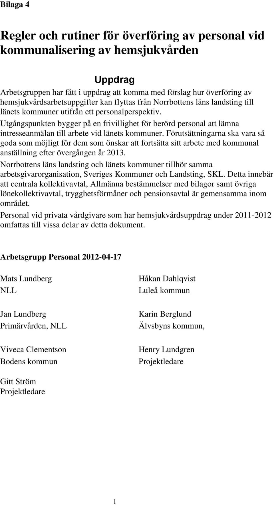 Utgångspunkten bygger på en frivillighet för berörd personal att lämna intresseanmälan till arbete vid länets kommuner.