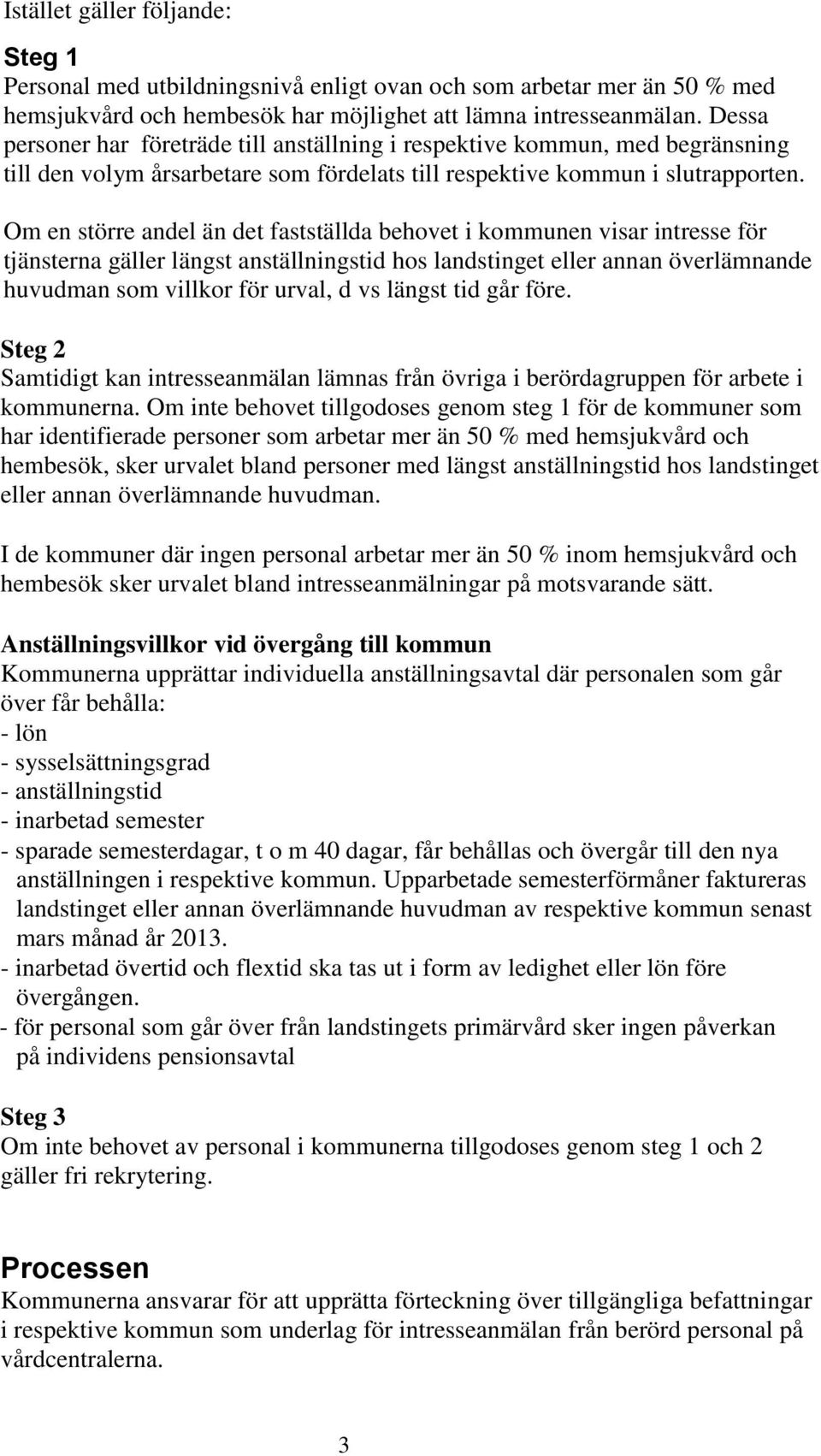 Om en större andel än det fastställda behovet i kommunen visar intresse för tjänsterna gäller längst anställningstid hos landstinget eller annan överlämnande huvudman som villkor för urval, d vs