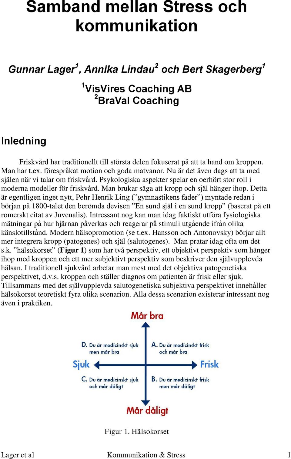 Psykologiska aspekter spelar en oerhört stor roll i moderna modeller för friskvård. Man brukar säga att kropp och själ hänger ihop.