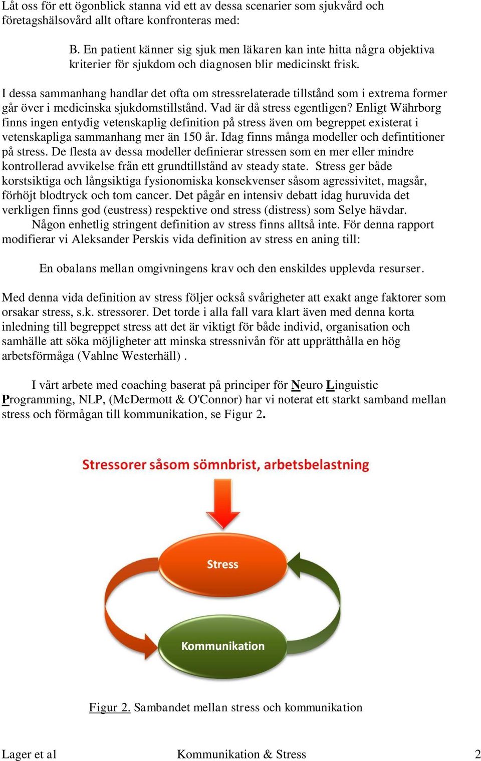 I dessa sammanhang handlar det ofta om stressrelaterade tillstånd som i extrema former går över i medicinska sjukdomstillstånd. Vad är då stress egentligen?