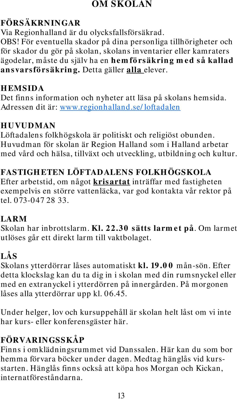 ansvarsförsäkring. Detta gäller alla elever. HEMSIDA Det finns information och nyheter att läsa på skolans hemsida. Adressen dit är: www.regionhalland.