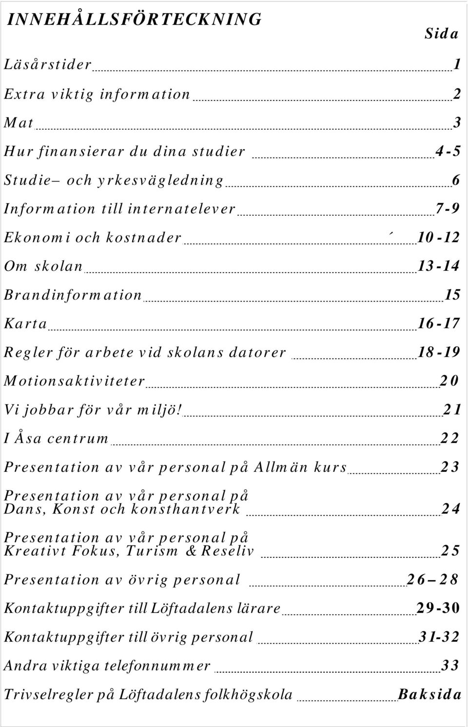 21 I Åsa centrum 22 Presentation av vår personal på Allmän kurs 23 Presentation av vår personal på Dans, Konst och konsthantverk 24 Presentation av vår personal på Kreativt Fokus, Turism