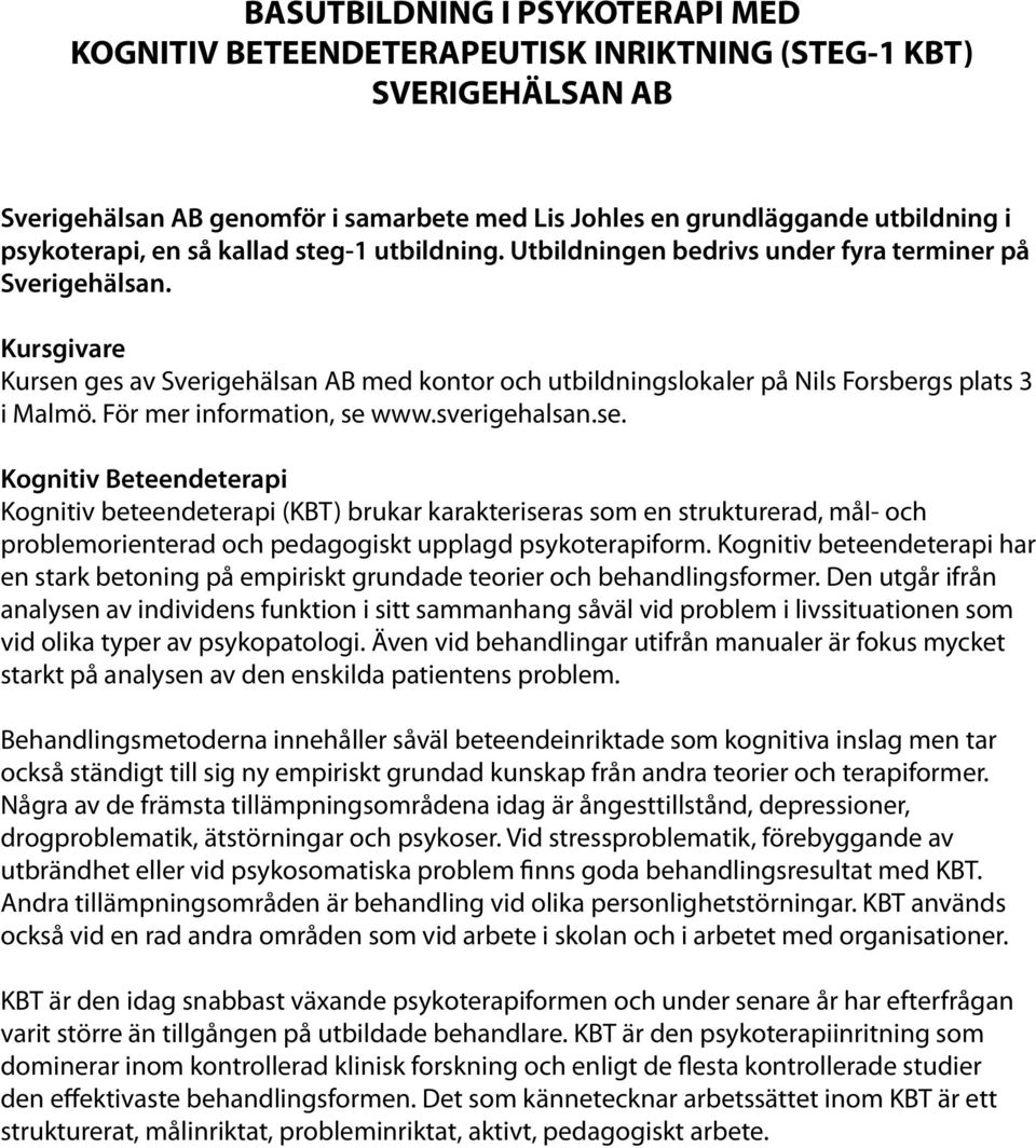 Kursgivare Kursen ges av Sverigehälsan AB med kontor och utbildningslokaler på Nils Forsbergs plats 3 i Malmö. För mer information, se www.sverigehalsan.se. Kognitiv Beteendeterapi Kognitiv beteendeterapi (KBT) brukar karakteriseras som en strukturerad, mål- och problemorienterad och pedagogiskt upplagd psykoterapiform.