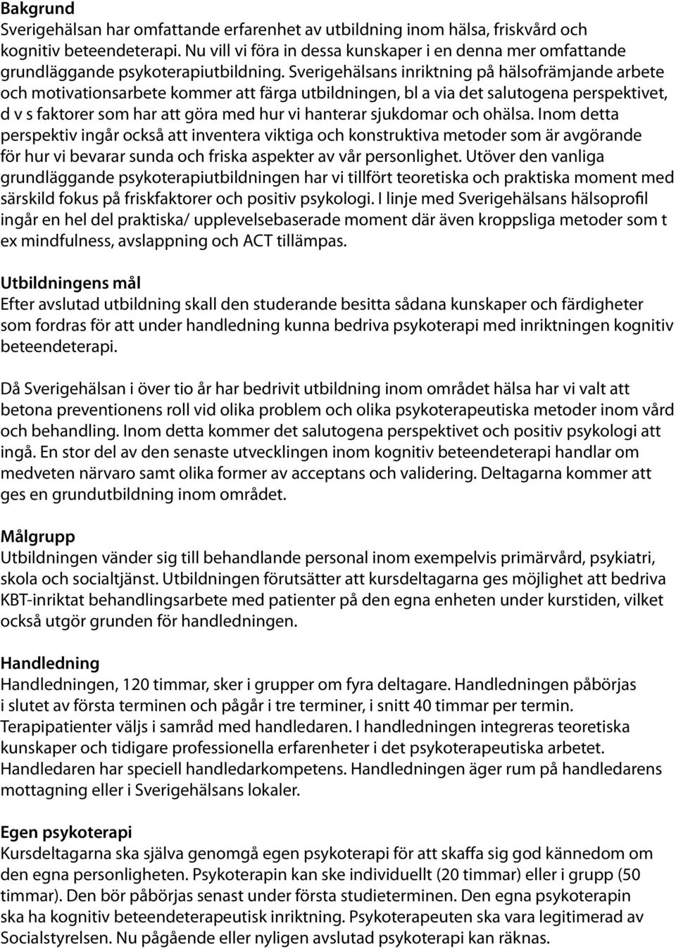 Sverigehälsans inriktning på hälsofrämjande arbete och motivationsarbete kommer att färga utbildningen, bl a via det salutogena perspektivet, d v s faktorer som har att göra med hur vi hanterar