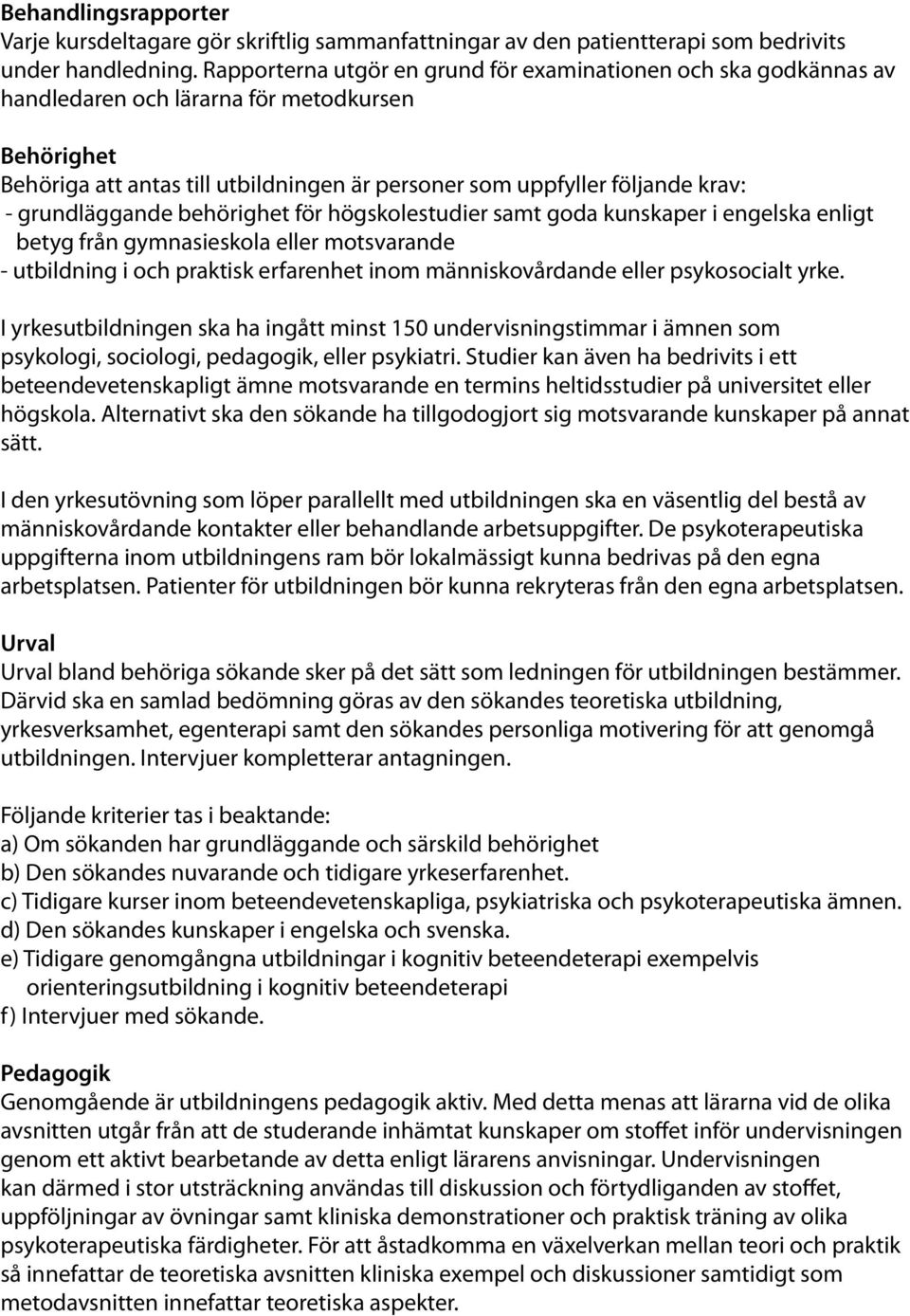 grundläggande behörighet för högskolestudier samt goda kunskaper i engelska enligt betyg från gymnasieskola eller motsvarande - utbildning i och praktisk erfarenhet inom människovårdande eller