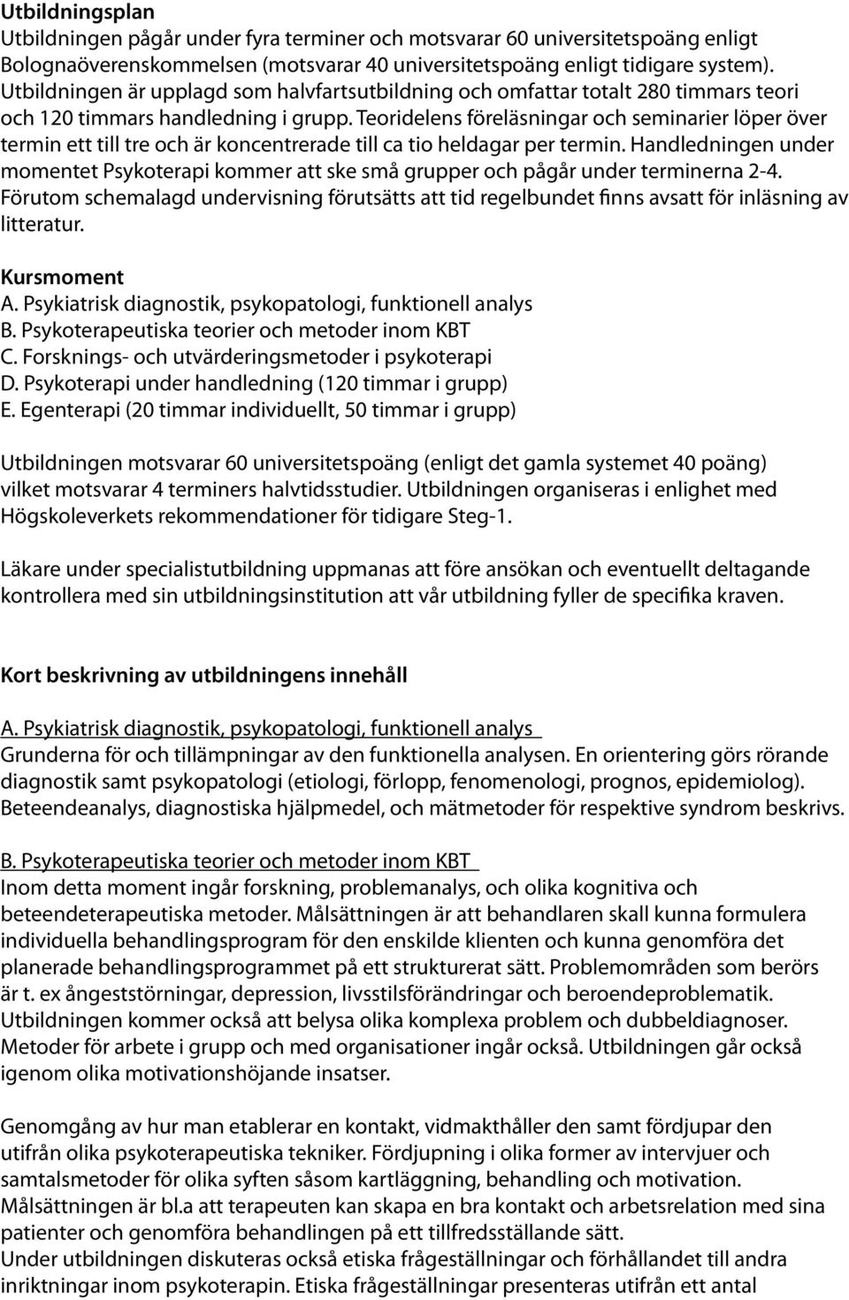 Teoridelens föreläsningar och seminarier löper över termin ett till tre och är koncentrerade till ca tio heldagar per termin.