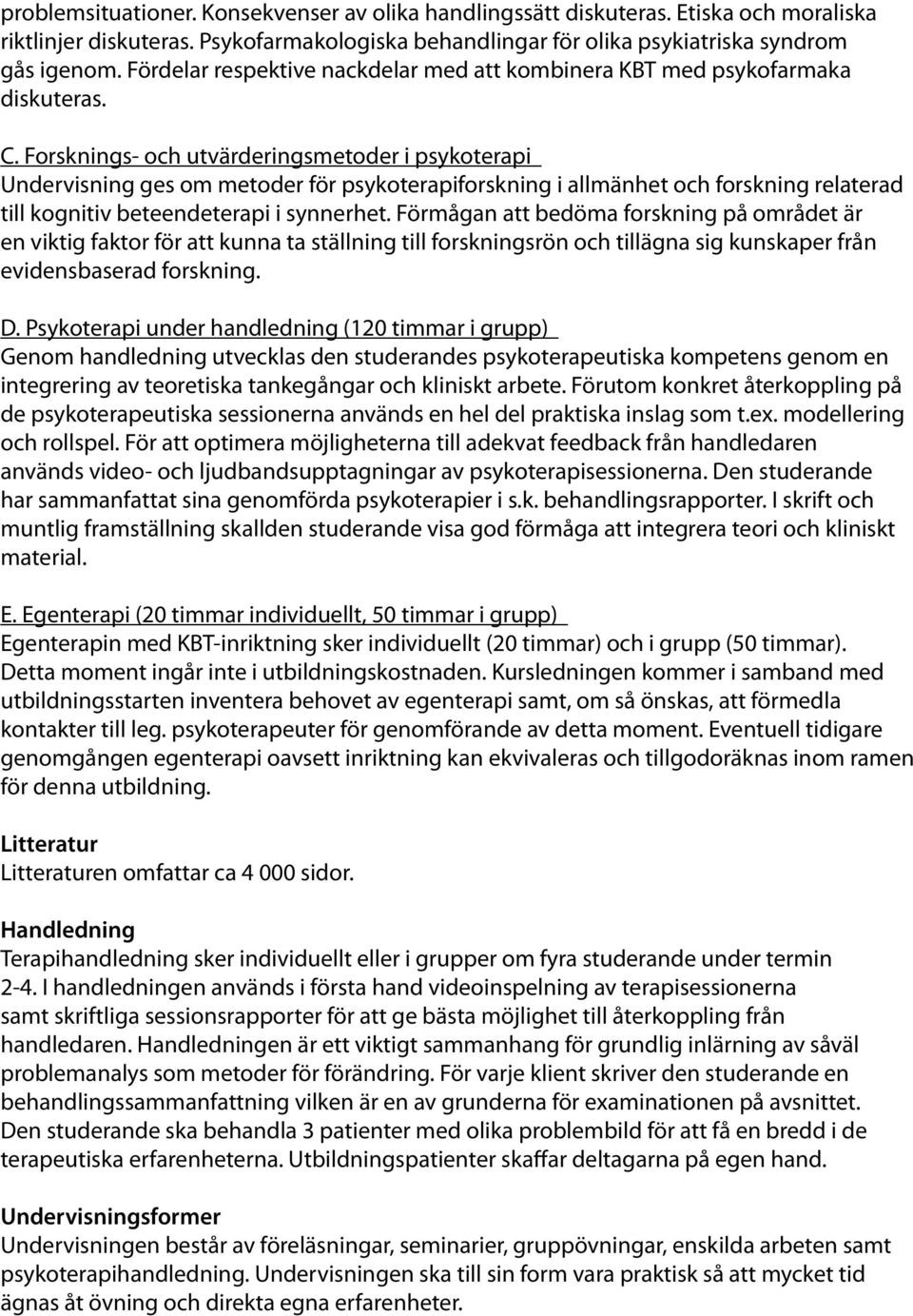 Forsknings- och utvärderingsmetoder i psykoterapi Undervisning ges om metoder för psykoterapiforskning i allmänhet och forskning relaterad till kognitiv beteendeterapi i synnerhet.