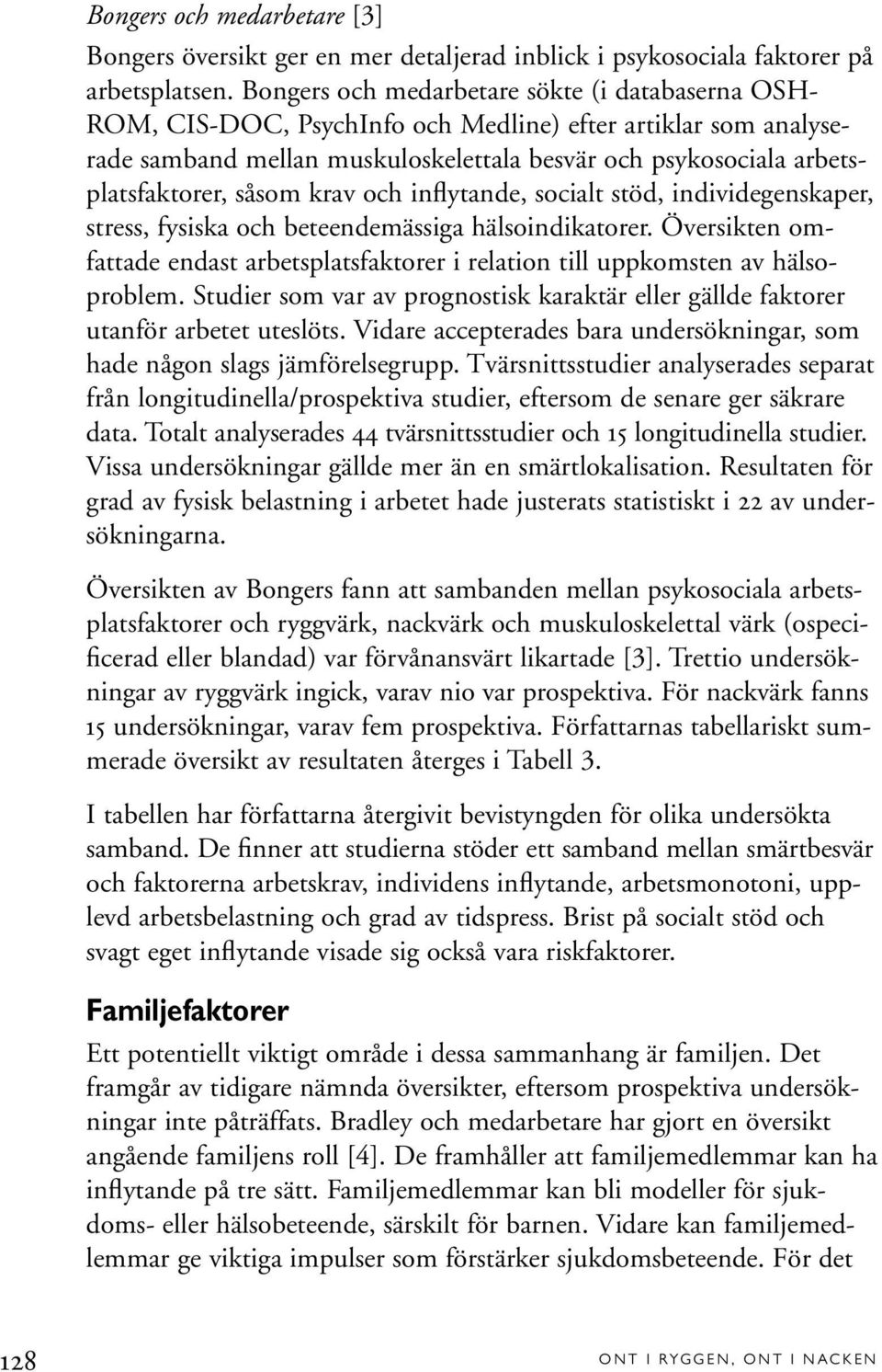 såsom krav och inflytande, socialt stöd, individegenskaper, stress, fysiska och beteendemässiga hälsoindikatorer.