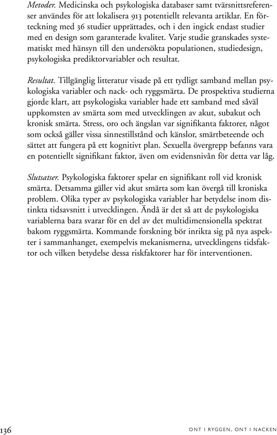 Varje studie granskades systematiskt med hänsyn till den undersökta populationen, studiedesign, psykologiska prediktorvariabler och resultat. Resultat.