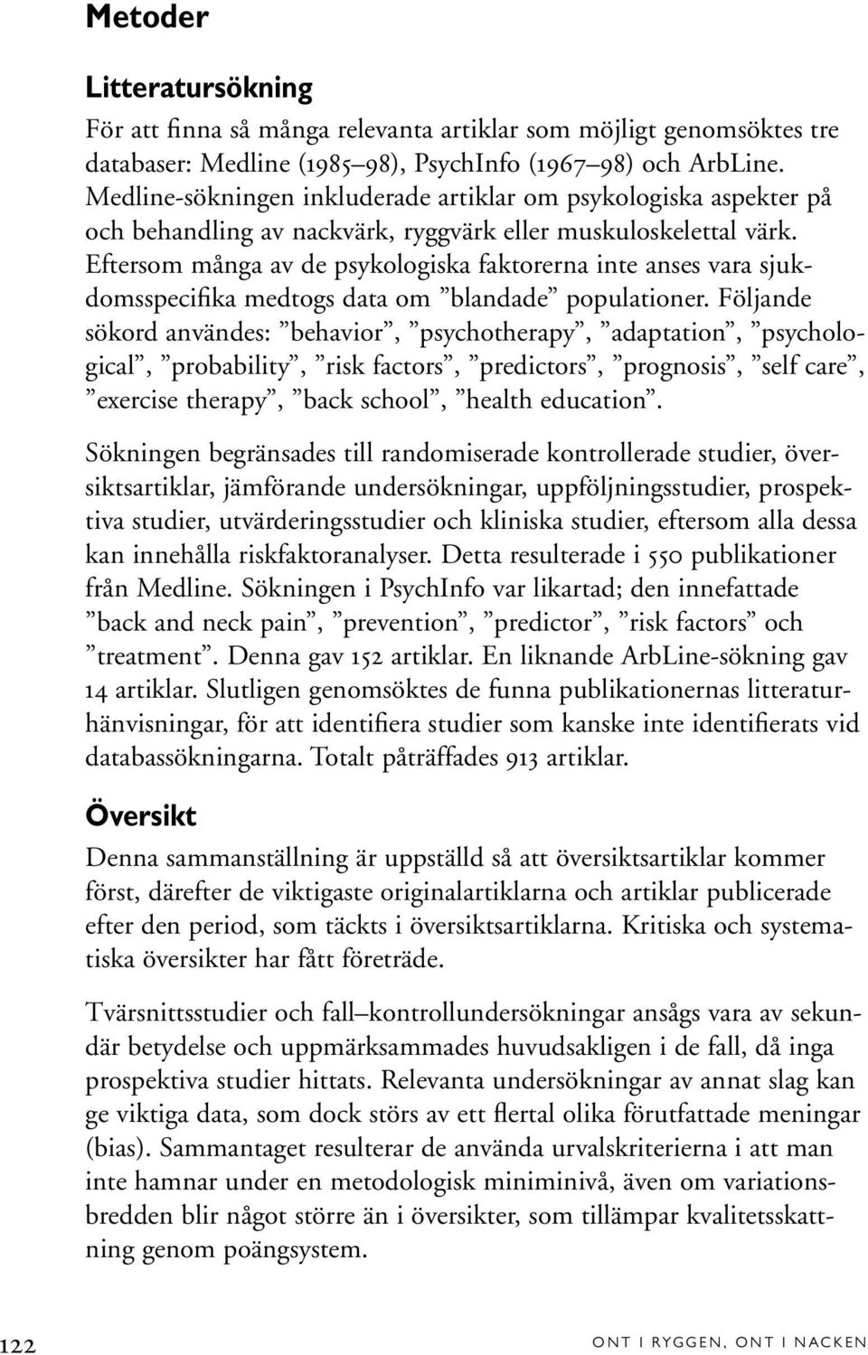 Eftersom många av de psykologiska faktorerna inte anses vara sjukdomsspecifika medtogs data om blandade populationer.