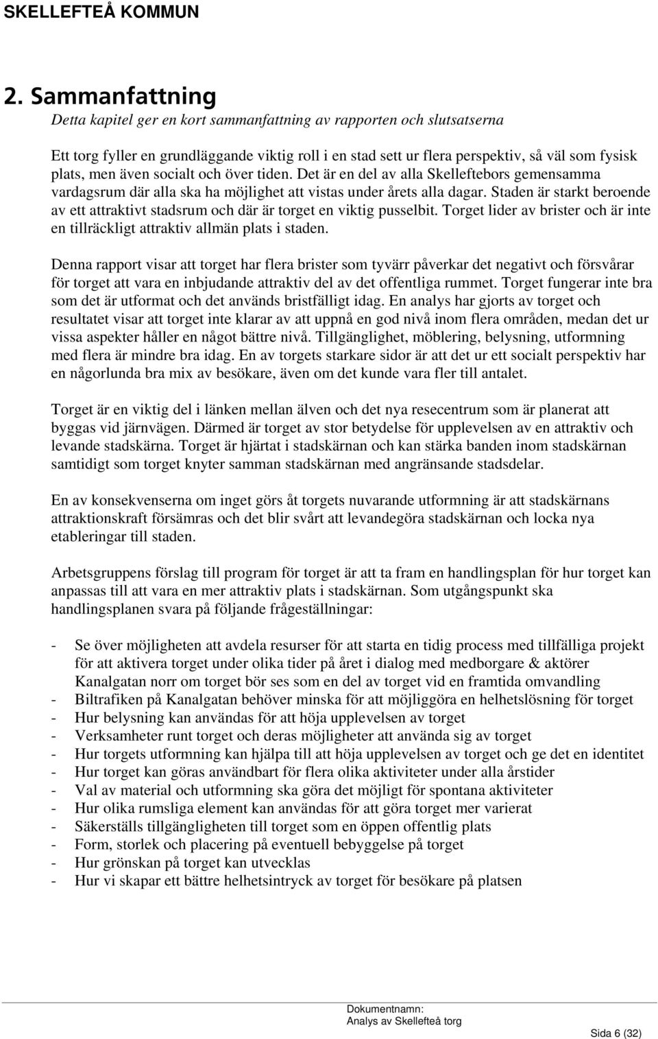 Staden är starkt beroende av ett attraktivt stadsrum och där är torget en viktig pusselbit. Torget lider av brister och är inte en tillräckligt attraktiv allmän plats i staden.