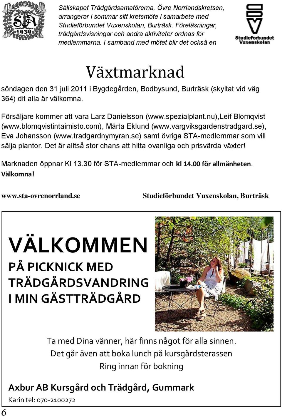 I samband med mötet blir det också en Växtmarknad söndagen den 31 juli 2011 i Bygdegården, Bodbysund, Burträsk (skyltat vid väg 364) dit alla är välkomna.