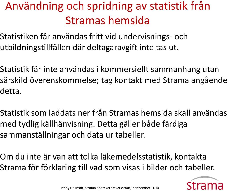 Statistik får inte användas i kommersiellt sammanhang utan särskild överenskommelse; tag kontakt med Strama angående detta.