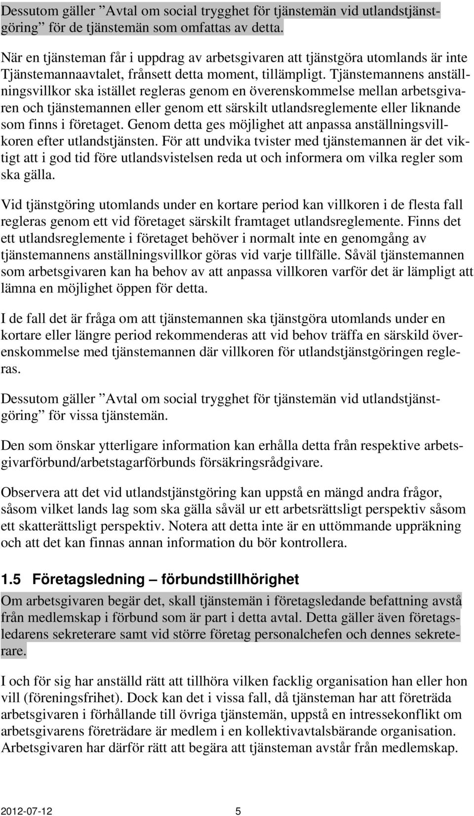 Tjänstemannens anställningsvillkor ska istället regleras genom en överenskommelse mellan arbetsgivaren och tjänstemannen eller genom ett särskilt utlandsreglemente eller liknande som finns i