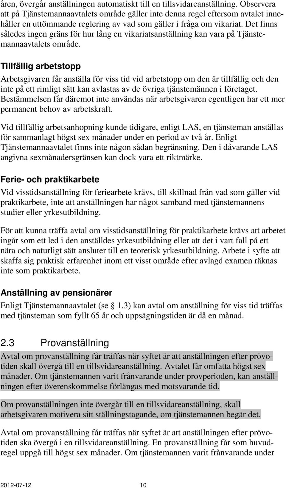 Det finns således ingen gräns för hur lång en vikariatsanställning kan vara på Tjänstemannaavtalets område.