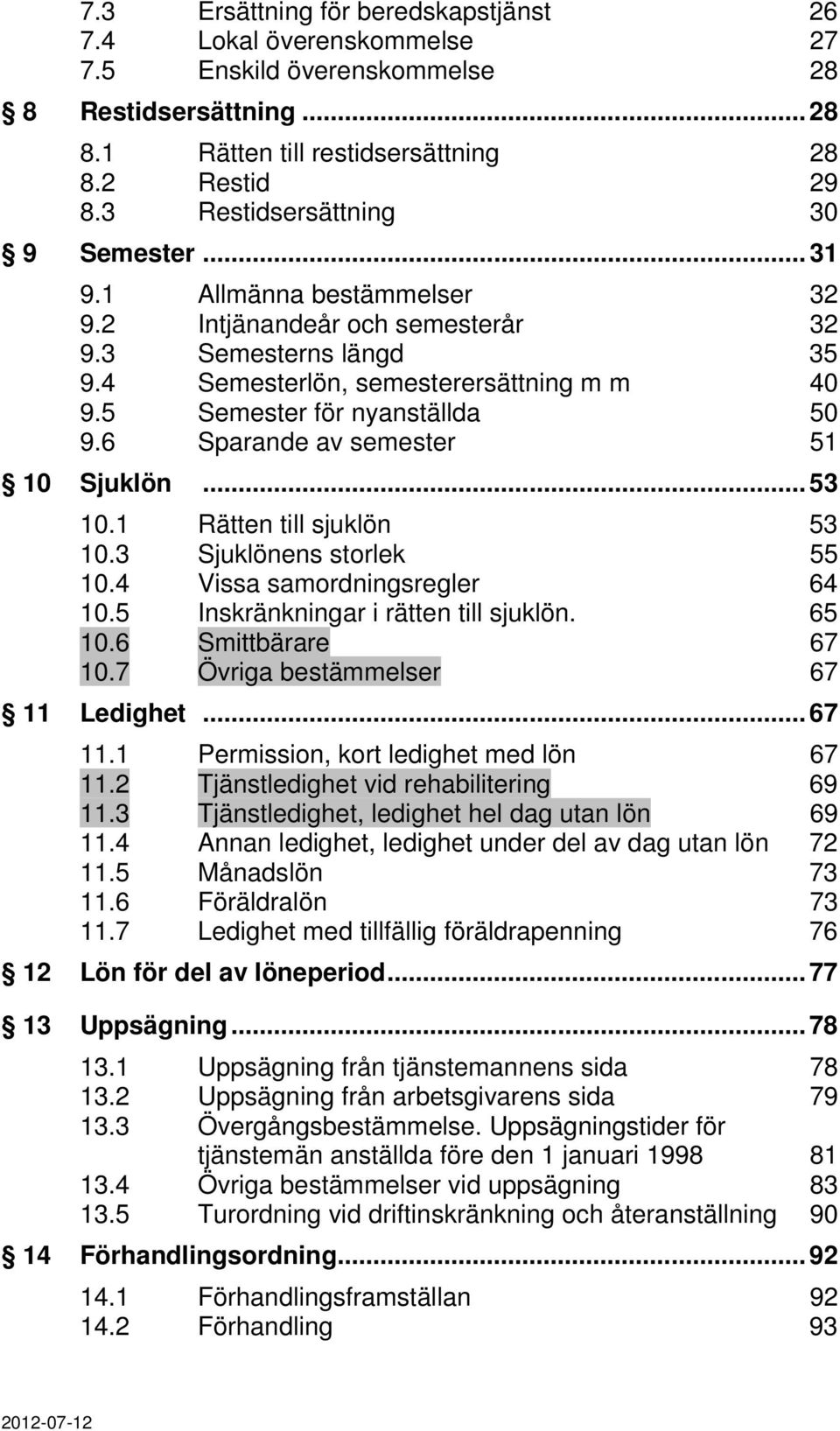 5 Semester för nyanställda 50 9.6 Sparande av semester 51 10 Sjuklön... 53 10.1 Rätten till sjuklön 53 10.3 Sjuklönens storlek 55 10.4 Vissa samordningsregler 64 10.