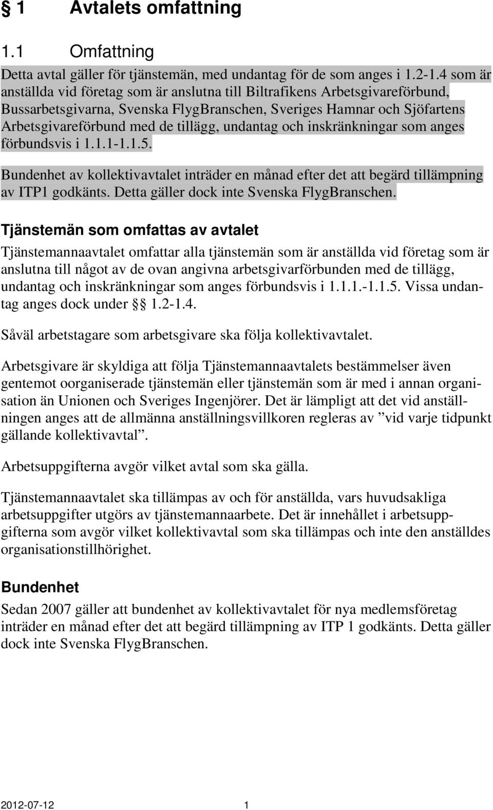 undantag och inskränkningar som anges förbundsvis i 1.1.1-1.1.5. Bundenhet av kollektivavtalet inträder en månad efter det att begärd tillämpning av ITP1 godkänts.