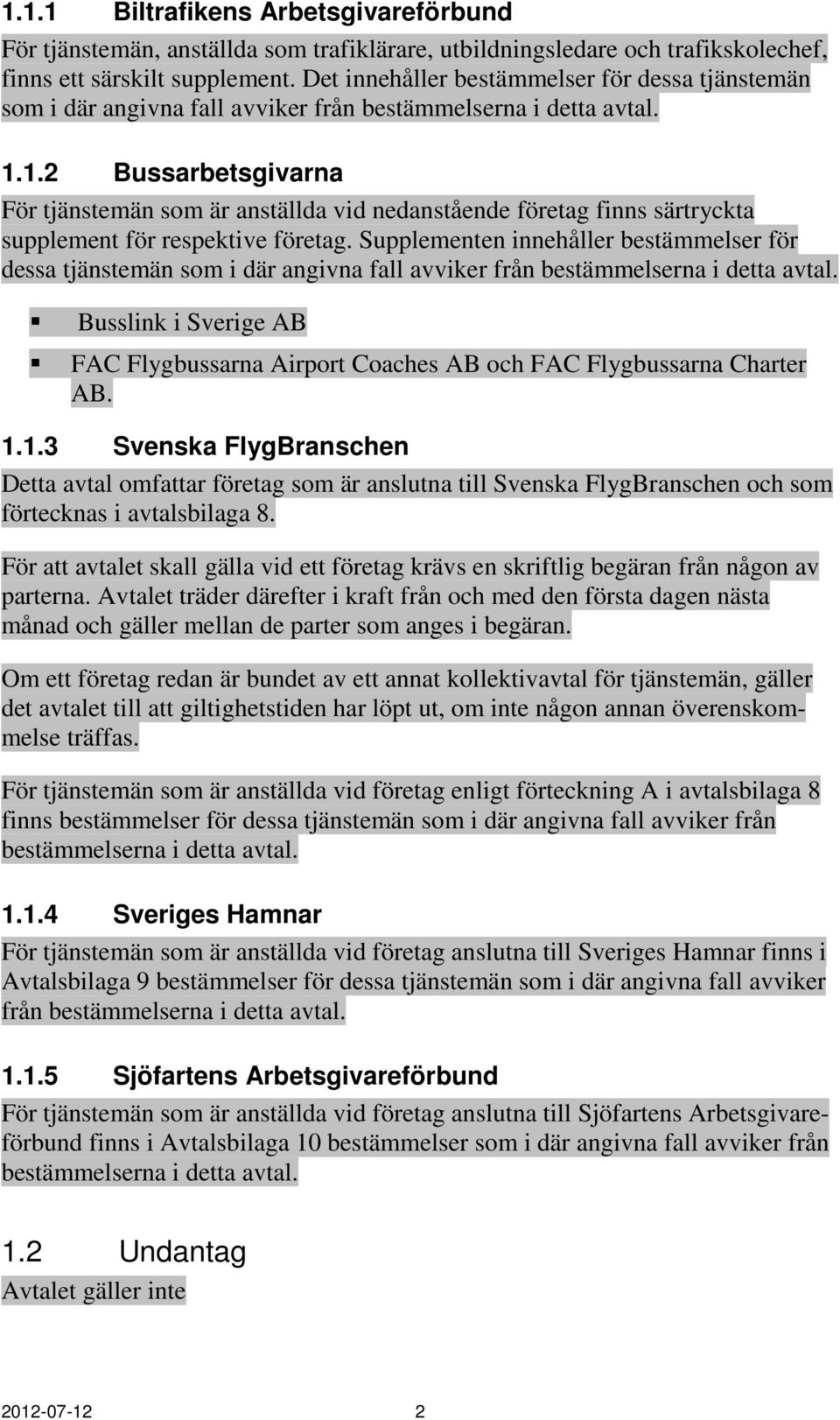 1.2 Bussarbetsgivarna För tjänstemän som är anställda vid nedanstående företag finns särtryckta supplement för respektive företag.