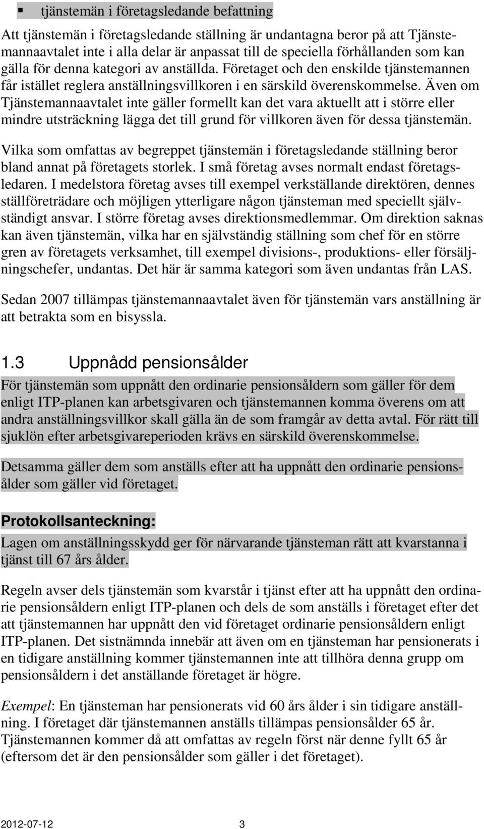 Även om Tjänstemannaavtalet inte gäller formellt kan det vara aktuellt att i större eller mindre utsträckning lägga det till grund för villkoren även för dessa tjänstemän.