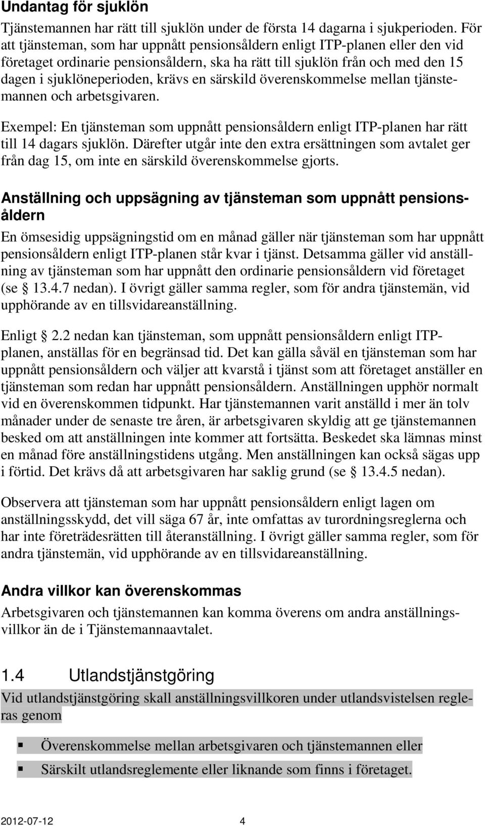 särskild överenskommelse mellan tjänstemannen och arbetsgivaren. Exempel: En tjänsteman som uppnått pensionsåldern enligt ITP-planen har rätt till 14 dagars sjuklön.