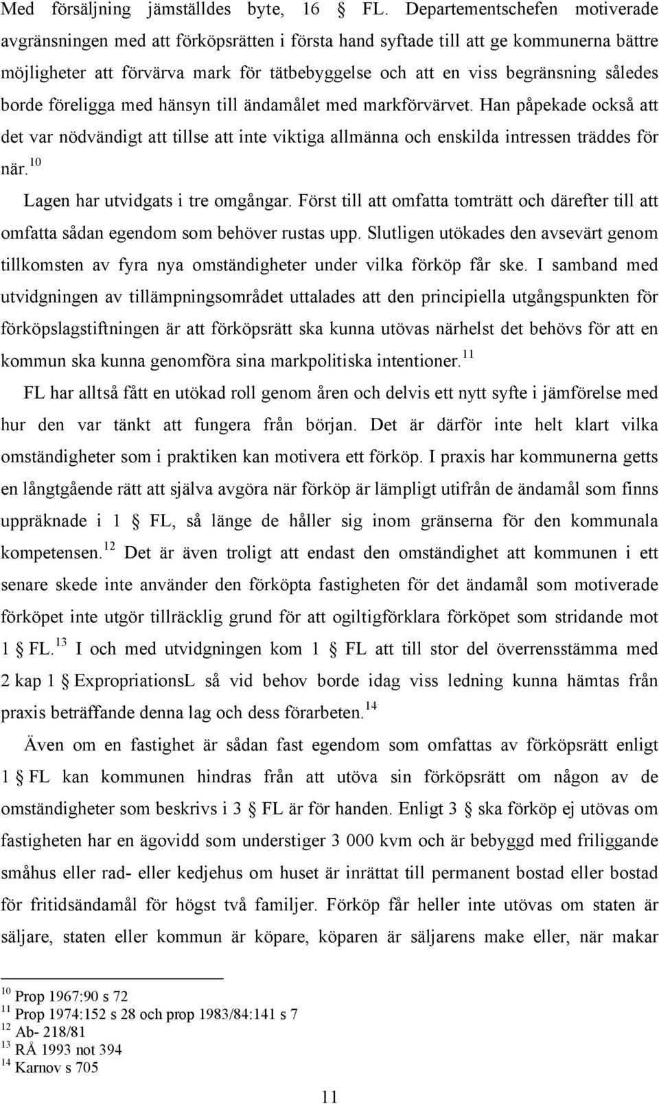 således borde föreligga med hänsyn till ändamålet med markförvärvet. Han påpekade också att det var nödvändigt att tillse att inte viktiga allmänna och enskilda intressen träddes för när.