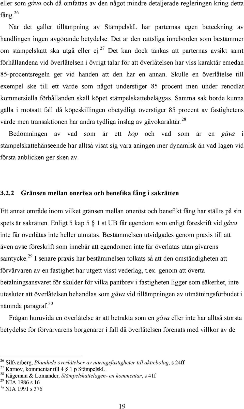 27 Det kan dock tänkas att parternas avsikt samt förhållandena vid överlåtelsen i övrigt talar för att överlåtelsen har viss karaktär emedan 85-procentsregeln ger vid handen att den har en annan.