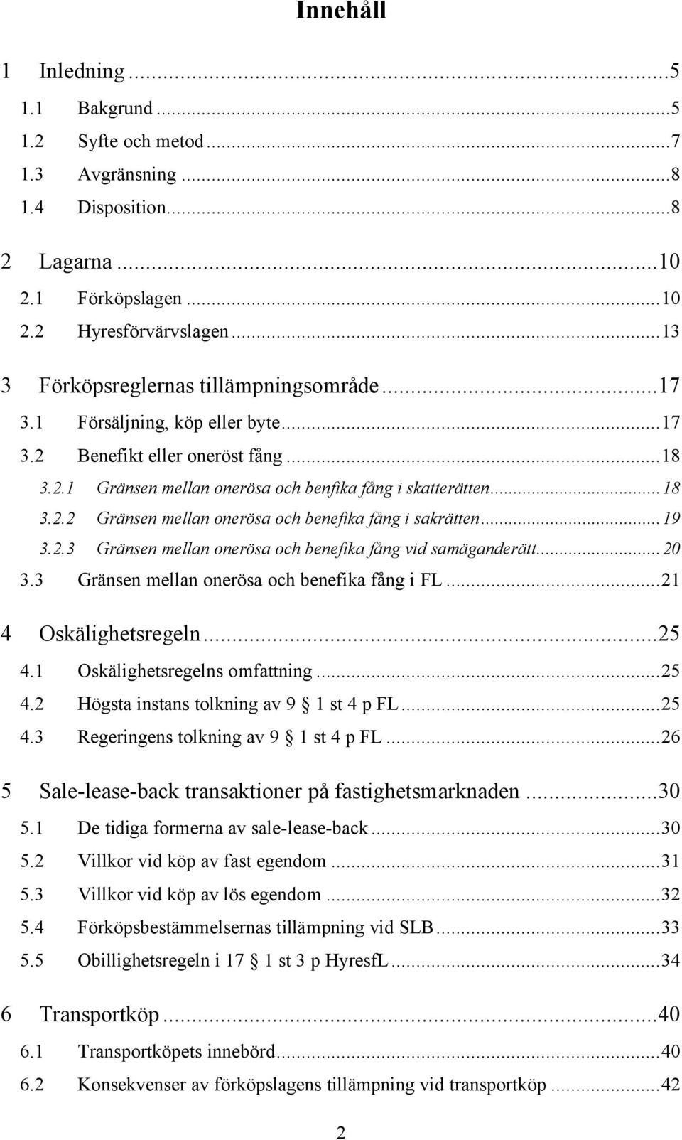 ..19 3.2.3 Gränsen mellan onerösa och benefika fång vid samäganderätt...20 3.3 Gränsen mellan onerösa och benefika fång i FL...21 4 Oskälighetsregeln...25 4.1 Oskälighetsregelns omfattning...25 4.2 Högsta instans tolkning av 9 1 st 4 p FL.