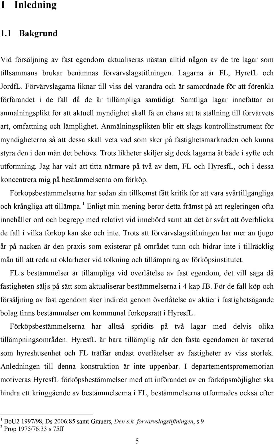 Samtliga lagar innefattar en anmälningsplikt för att aktuell myndighet skall få en chans att ta ställning till förvärvets art, omfattning och lämplighet.