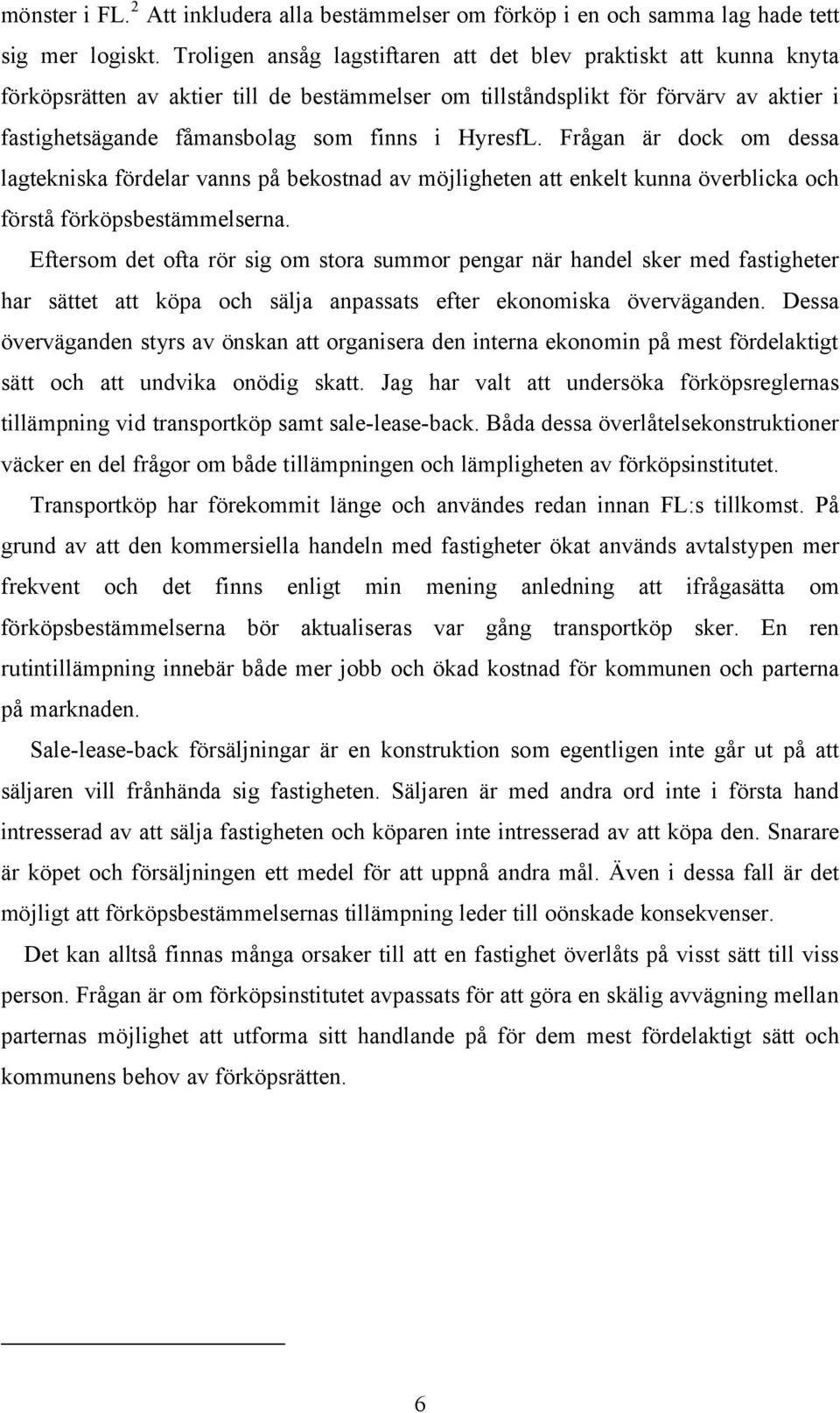 HyresfL. Frågan är dock om dessa lagtekniska fördelar vanns på bekostnad av möjligheten att enkelt kunna överblicka och förstå förköpsbestämmelserna.