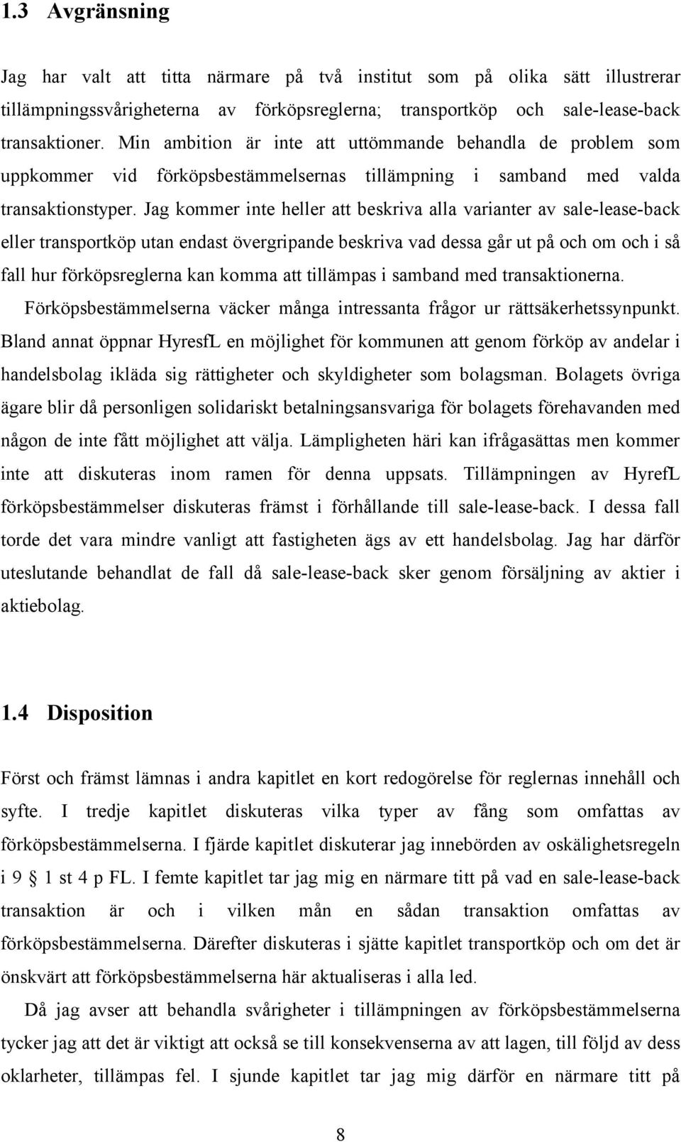 Jag kommer inte heller att beskriva alla varianter av sale-lease-back eller transportköp utan endast övergripande beskriva vad dessa går ut på och om och i så fall hur förköpsreglerna kan komma att