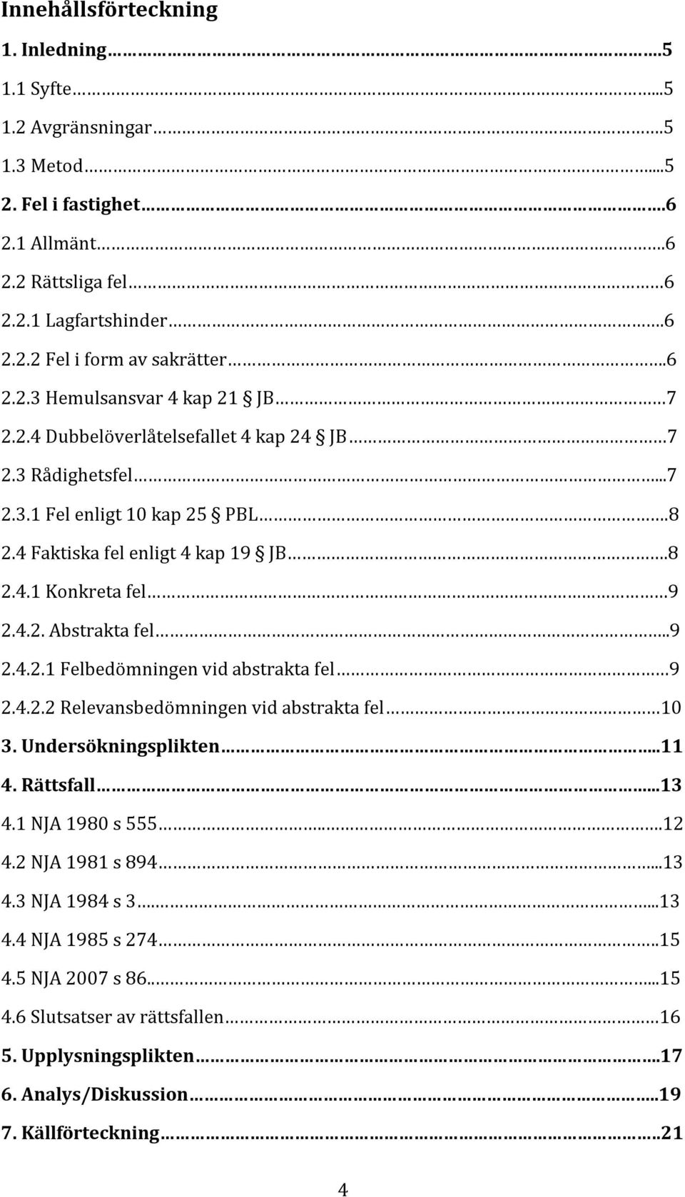 4.2. Abstrakta fel..9 2.4.2.1 Felbedömningen vid abstrakta fel 9 2.4.2.2 Relevansbedömningen vid abstrakta fel 10 3. Undersökningsplikten..11 4. Rättsfall...13 4.1 NJA 1980 s 555...12 4.