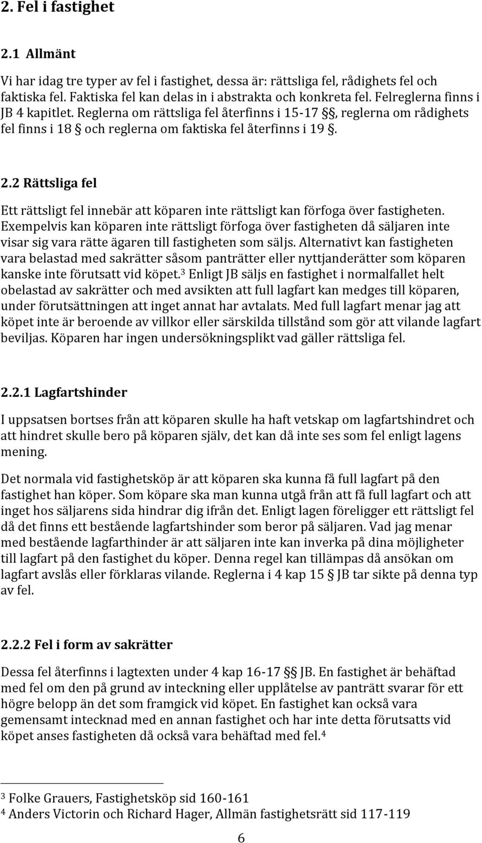 2 Rättsliga fel Ett rättsligt fel innebär att köparen inte rättsligt kan förfoga över fastigheten.