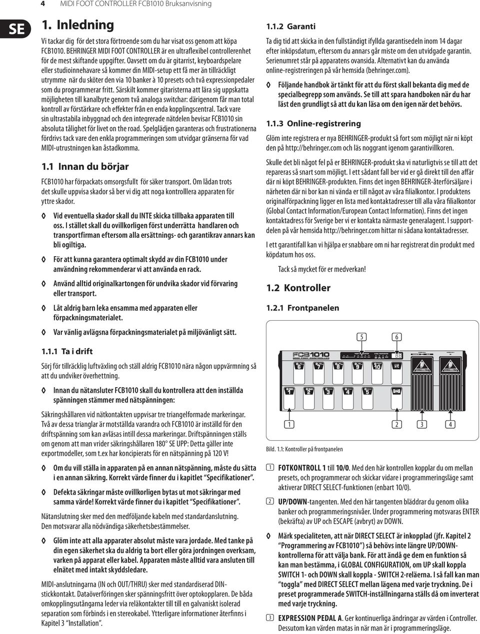 Oavsett om du är gitarrist, keyboardspelare eller studio innehavare så kommer din MIDI-setup ett få mer än tillräckligt utrymme när du sköter den via 10 banker à 10 presets och två expressionpedaler