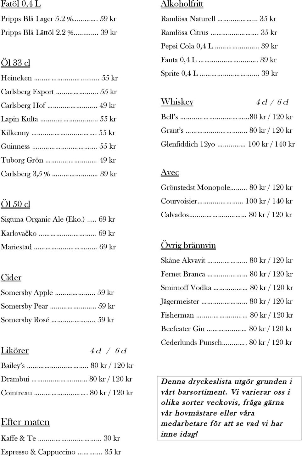 . 59 kr Likörer 4 cl / 6 cl Bailey s.. 80 kr / 120 kr Drambui.. 80 kr / 120 kr Cointreau. 80 kr / 120 kr Efter maten Kaffe & Te 30 kr Espresso & Cappuccino. 35 kr Alkoholfritt Ramlösa Naturell.