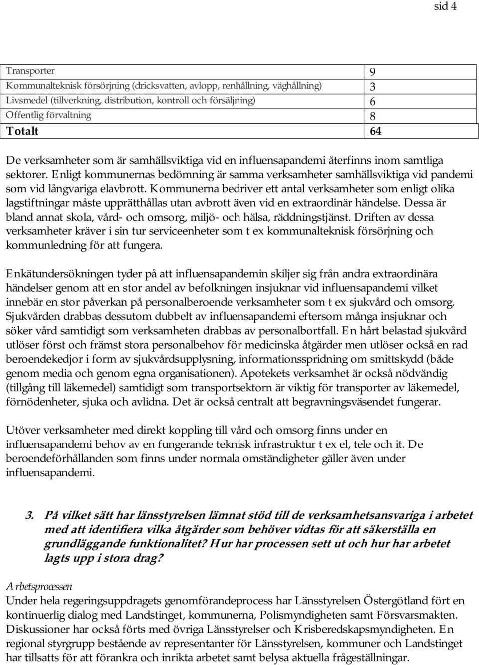 Enligt kommunernas bedömning är samma verksamheter samhällsviktiga vid pandemi som vid långvariga elavbrott.