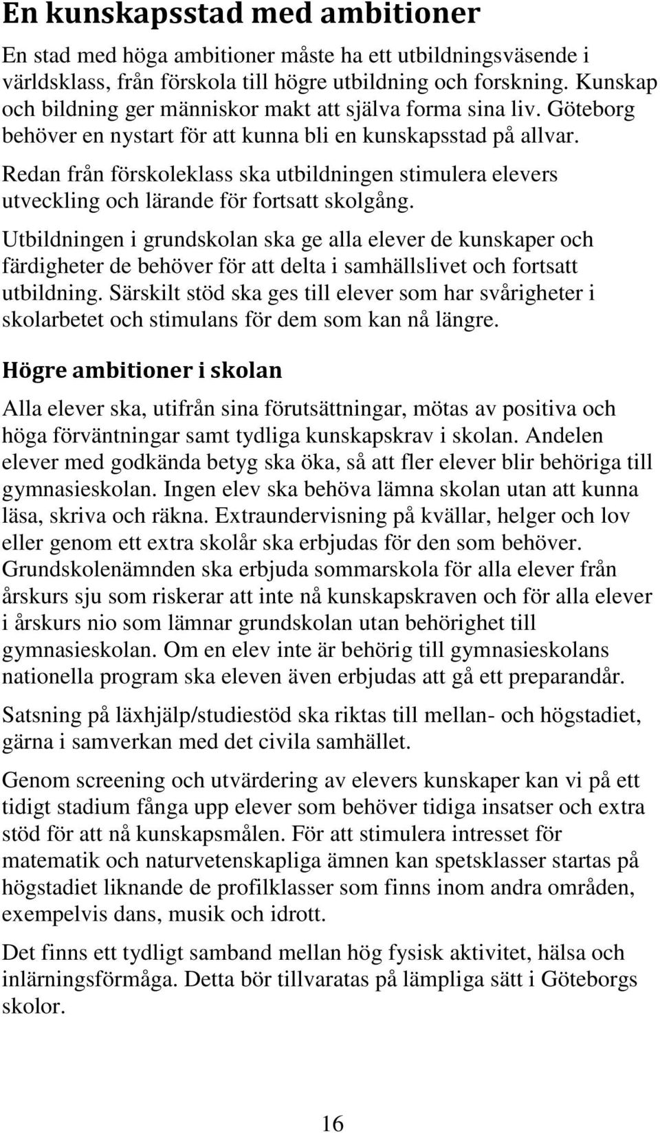 Redan från förskoleklass ska utbildningen stimulera elevers utveckling och lärande för fortsatt skolgång.