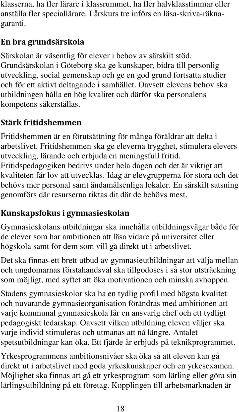 Grundsärskolan i Göteborg ska ge kunskaper, bidra till personlig utveckling, social gemenskap och ge en god grund fortsatta studier och för ett aktivt deltagande i samhället.