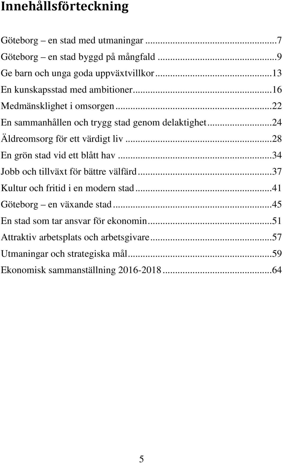 .. 24 Äldreomsorg för ett värdigt liv... 28 En grön stad vid ett blått hav... 34 Jobb och tillväxt för bättre välfärd.