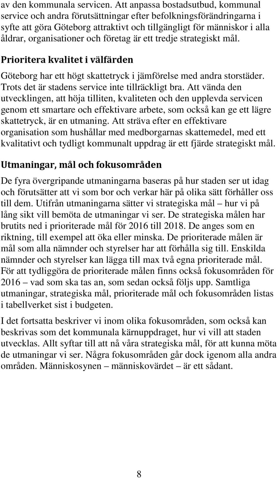 och företag är ett tredje strategiskt mål. Prioritera kvalitet i välfärden Göteborg har ett högt skattetryck i jämförelse med andra storstäder. Trots det är stadens service inte tillräckligt bra.