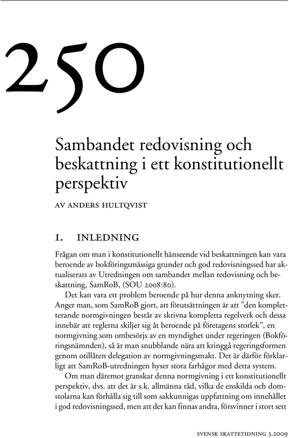 redovisning och beskattning, SamRoB, (SOU 2008:80). Det kan vara ett problem beroende på hur denna anknytning sker.