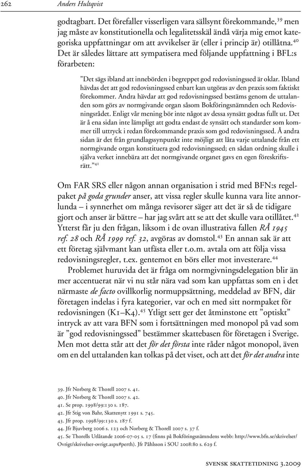 otillåtna. 40 Det är således lättare att sympatisera med följande uppfattning i BFL:s förarbeten: Det sägs ibland att innebörden i begreppet god redovisningssed är oklar.