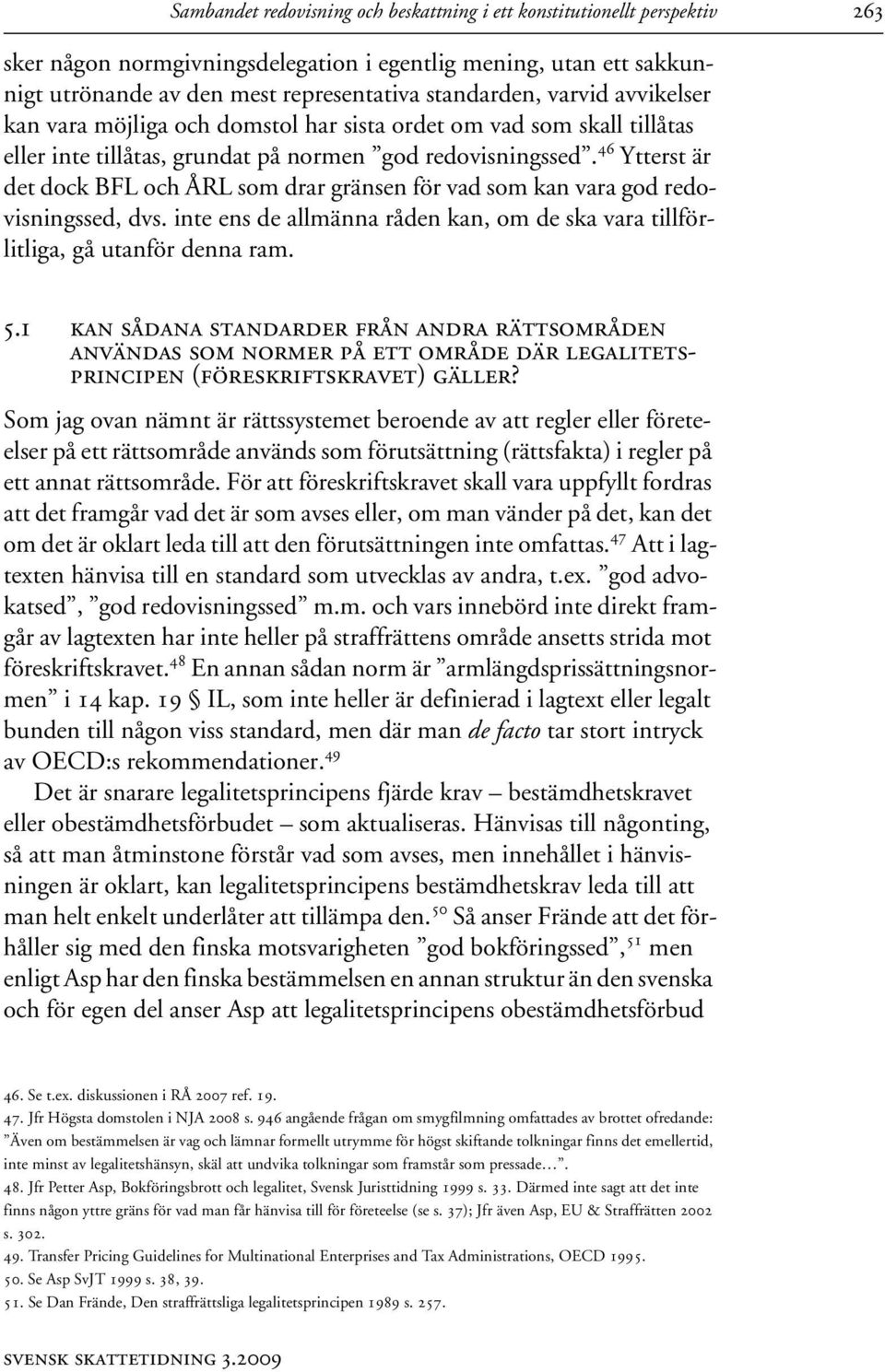 46 Ytterst är det dock BFL och ÅRL som drar gränsen för vad som kan vara god redovisningssed, dvs. inte ens de allmänna råden kan, om de ska vara tillförlitliga, gå utanför denna ram. 5.