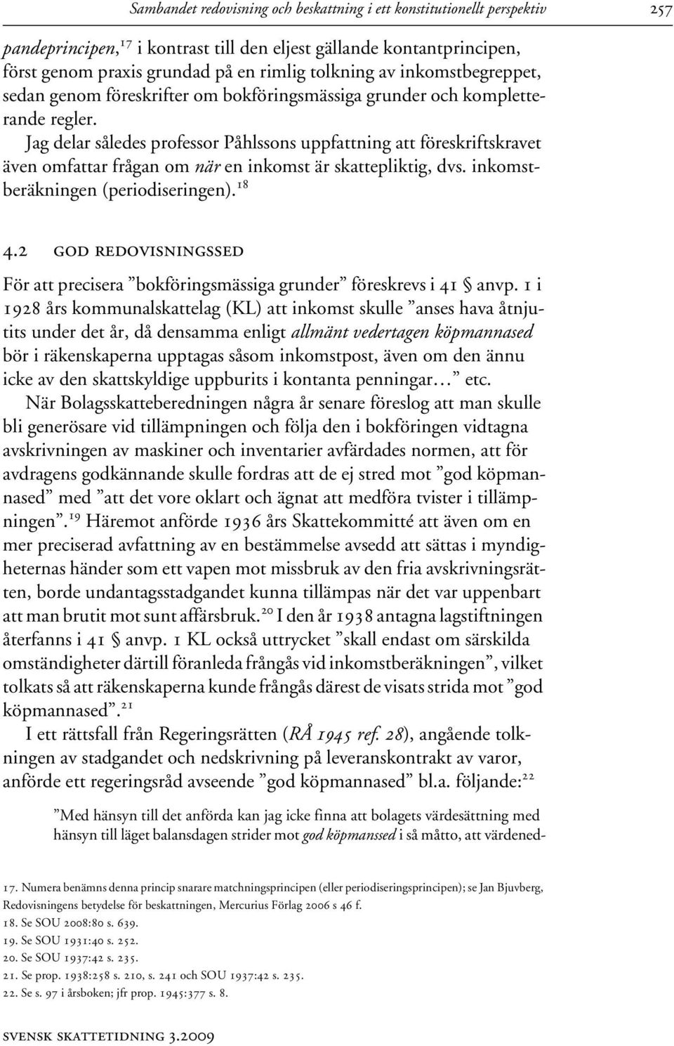 Jag delar således professor Påhlssons uppfattning att föreskriftskravet även omfattar frågan om när en inkomst är skattepliktig, dvs. inkomstberäkningen (periodiseringen). 18 4.