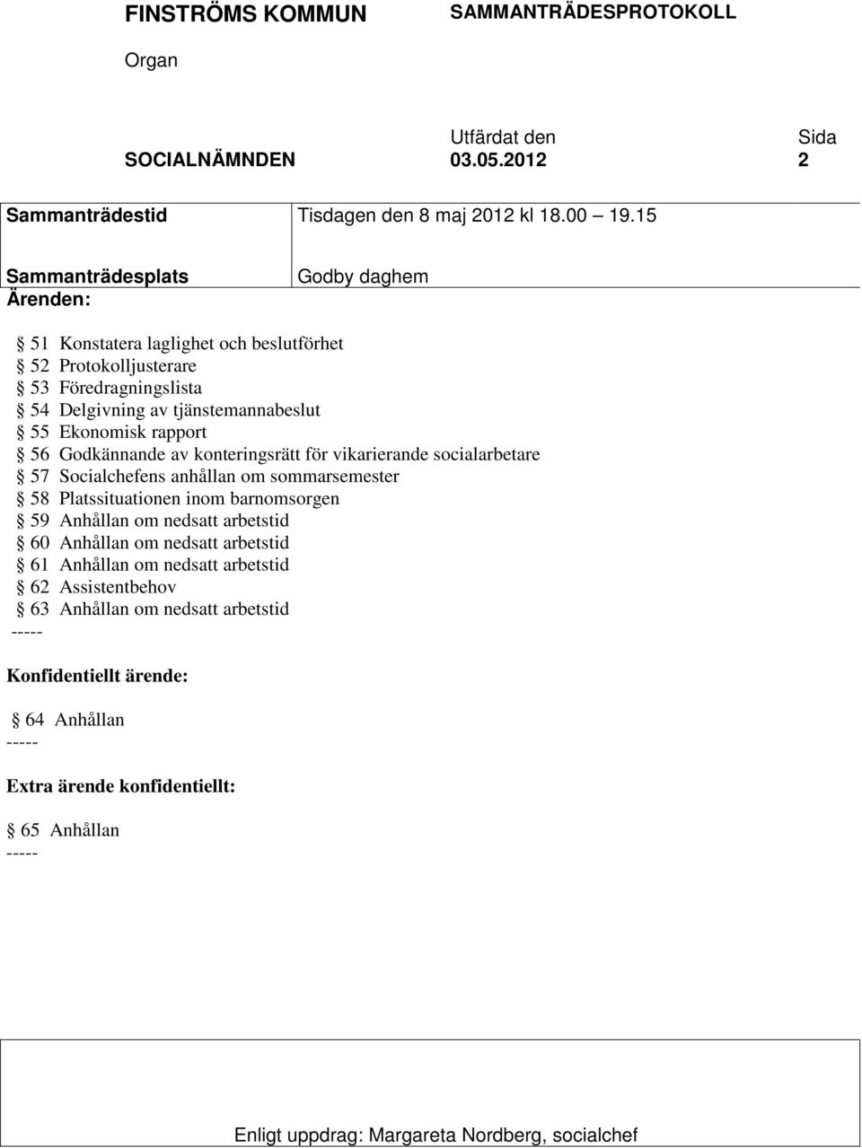 rapport 56 Godkännande av konteringsrätt för vikarierande socialarbetare 57 Socialchefens anhållan om sommarsemester 58 Platssituationen inom barnomsorgen 59 Anhållan om nedsatt