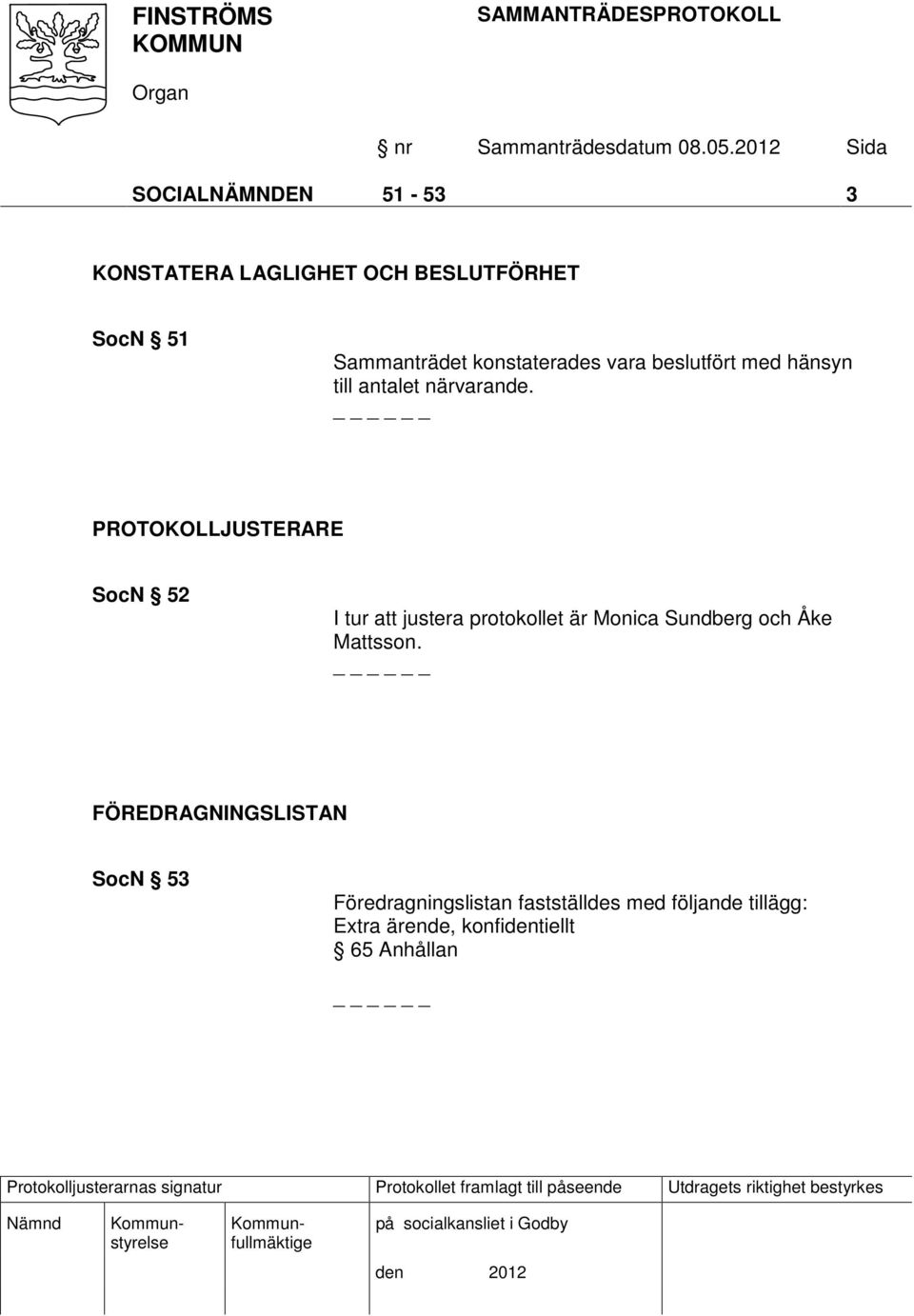 PROTOKOLLJUSTERARE SocN 52 I tur att justera protokollet är Monica Sundberg och Åke