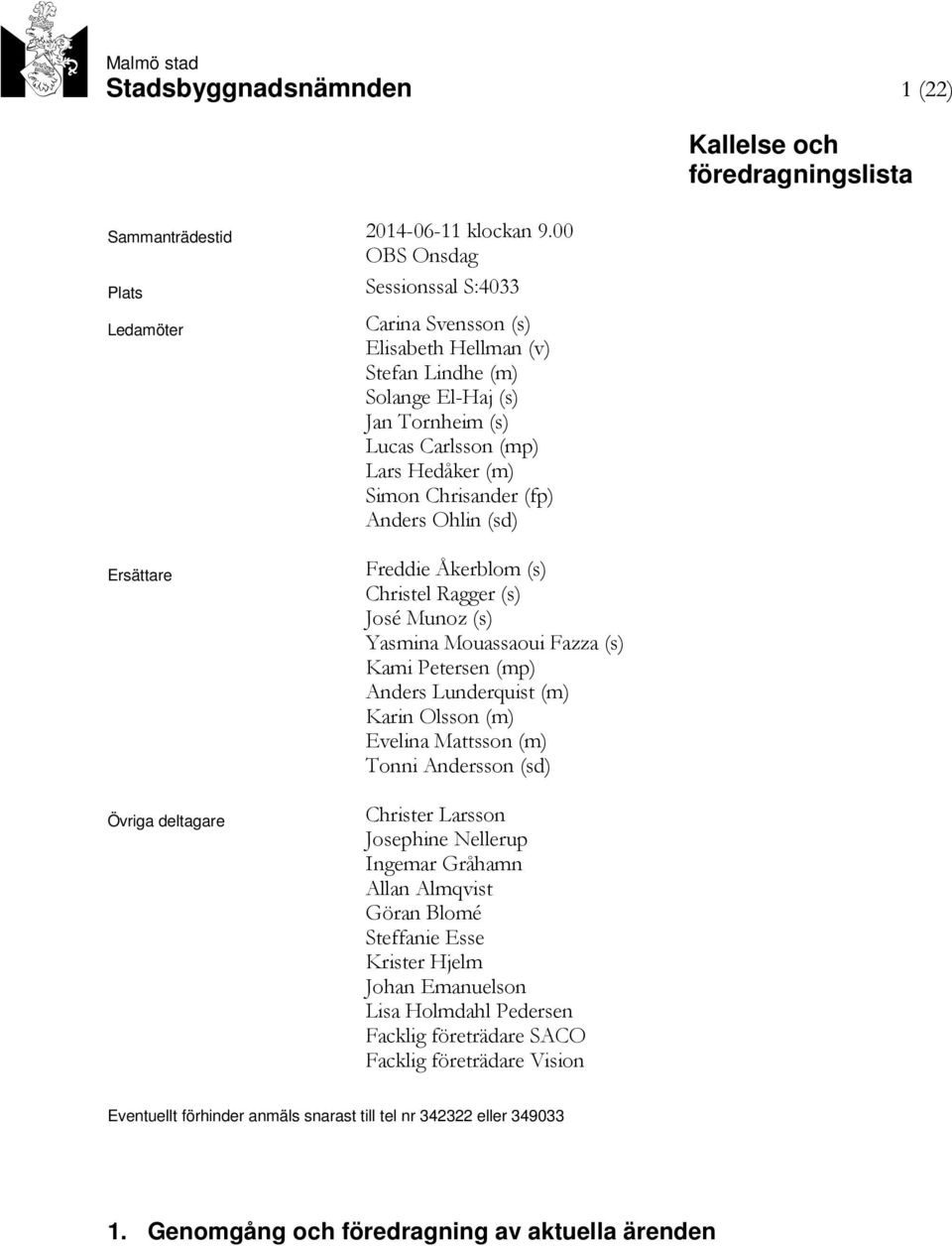 (fp) Anders Ohlin (sd) Kallelse och föredragningslista Ersättare Övriga deltagare Freddie Åkerblom (s) Christel Ragger (s) José Munoz (s) Yasmina Mouassaoui Fazza (s) Kami Petersen (mp) Anders