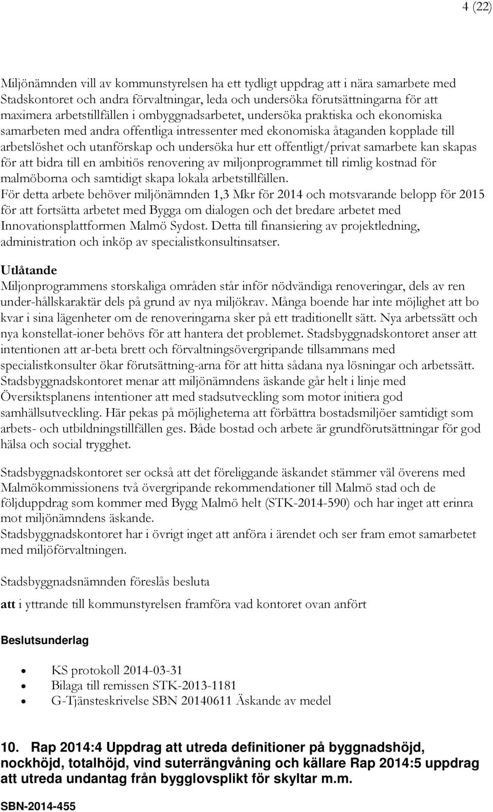 hur ett offentligt/privat samarbete kan skapas för att bidra till en ambitiös renovering av miljonprogrammet till rimlig kostnad för malmöborna och samtidigt skapa lokala arbetstillfällen.