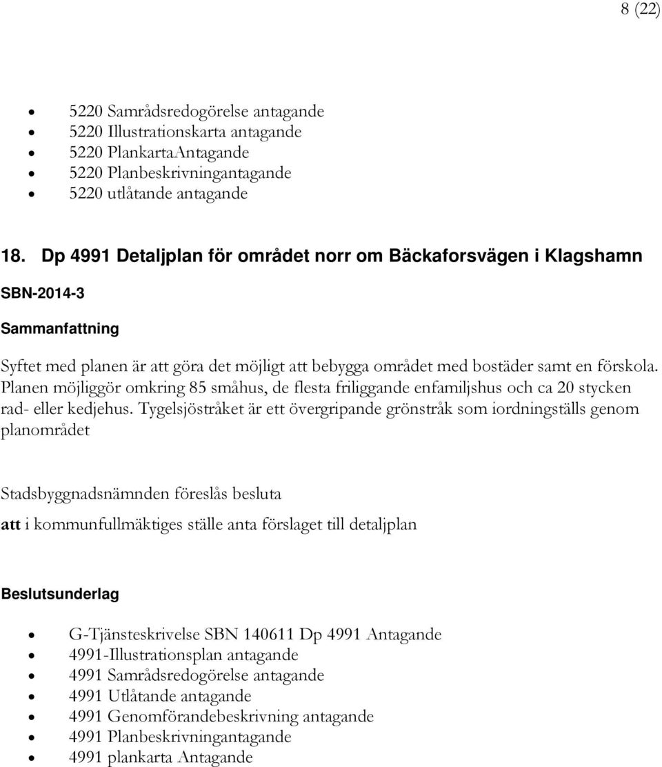 Planen möjliggör omkring 85 småhus, de flesta friliggande enfamiljshus och ca 20 stycken rad- eller kedjehus.