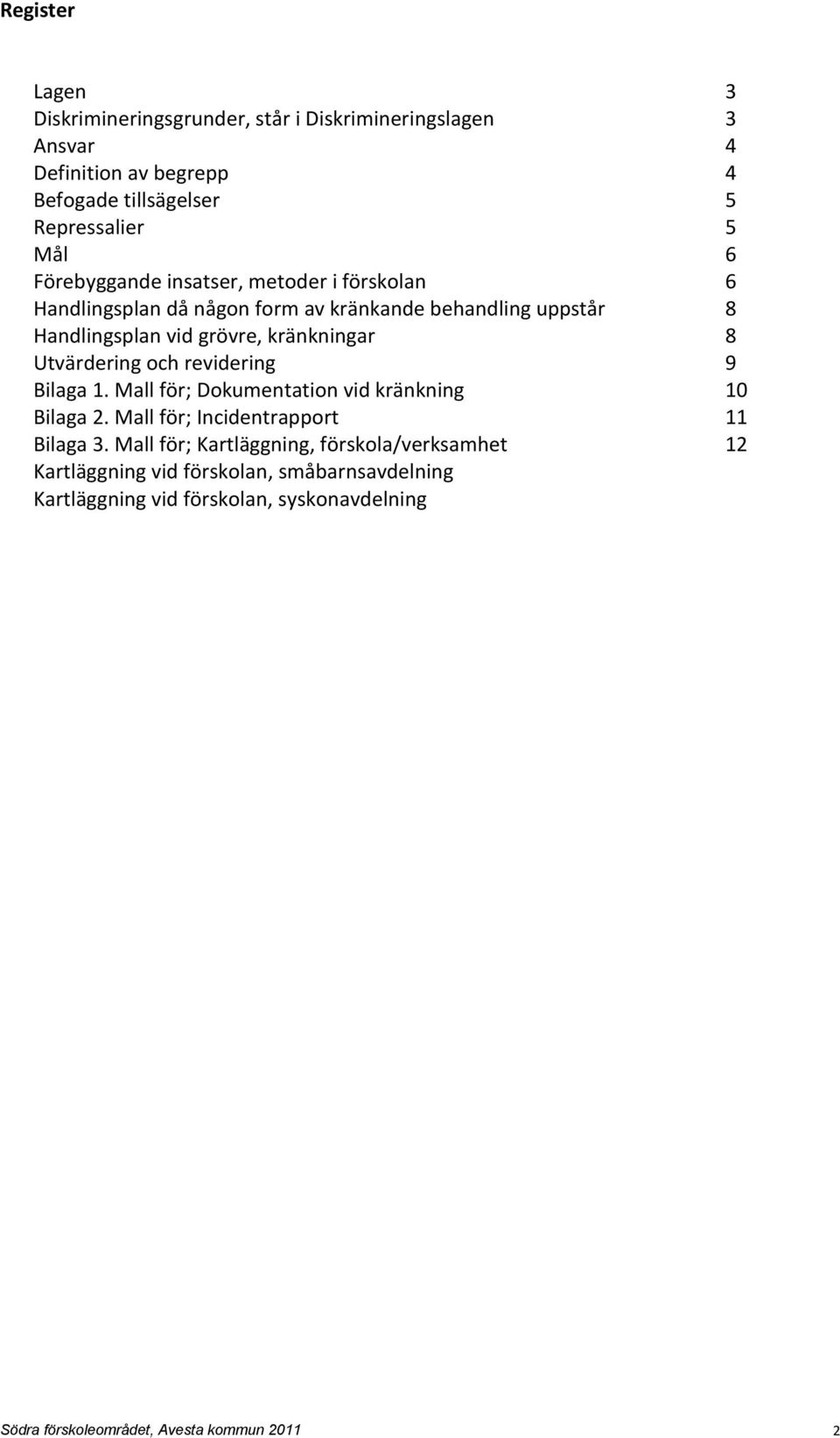 Utvärdering och revidering 9 Bilaga 1. Mall för; Dokumentation vid kränkning 10 Bilaga 2. Mall för; Incidentrapport 11 Bilaga 3.