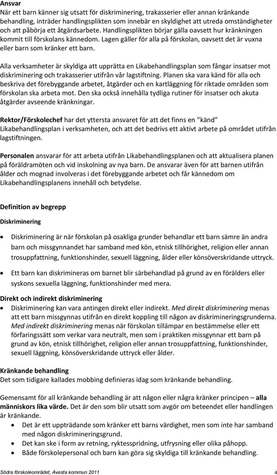 Alla verksamheter är skyldiga att upprätta en Likabehandlingsplan som fångar insatser mot diskriminering och trakasserier utifrån vår lagstiftning.